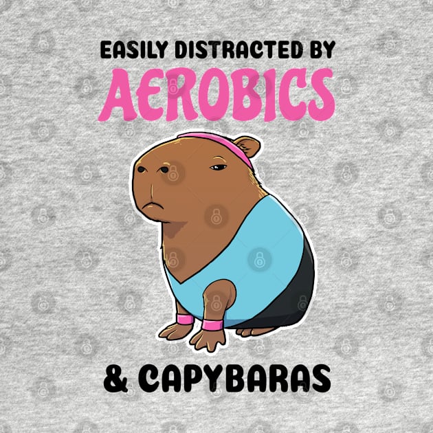 Easily Distracted by Aerobics and Capybaras by capydays